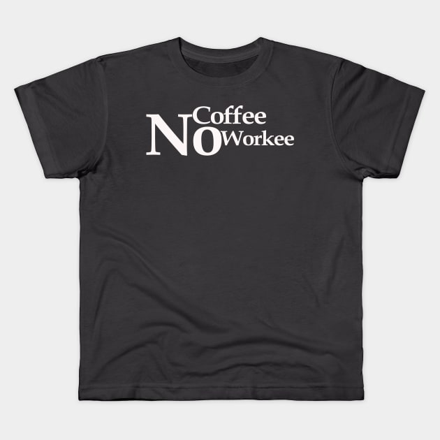 no coffee no workee Kids T-Shirt by MariaB